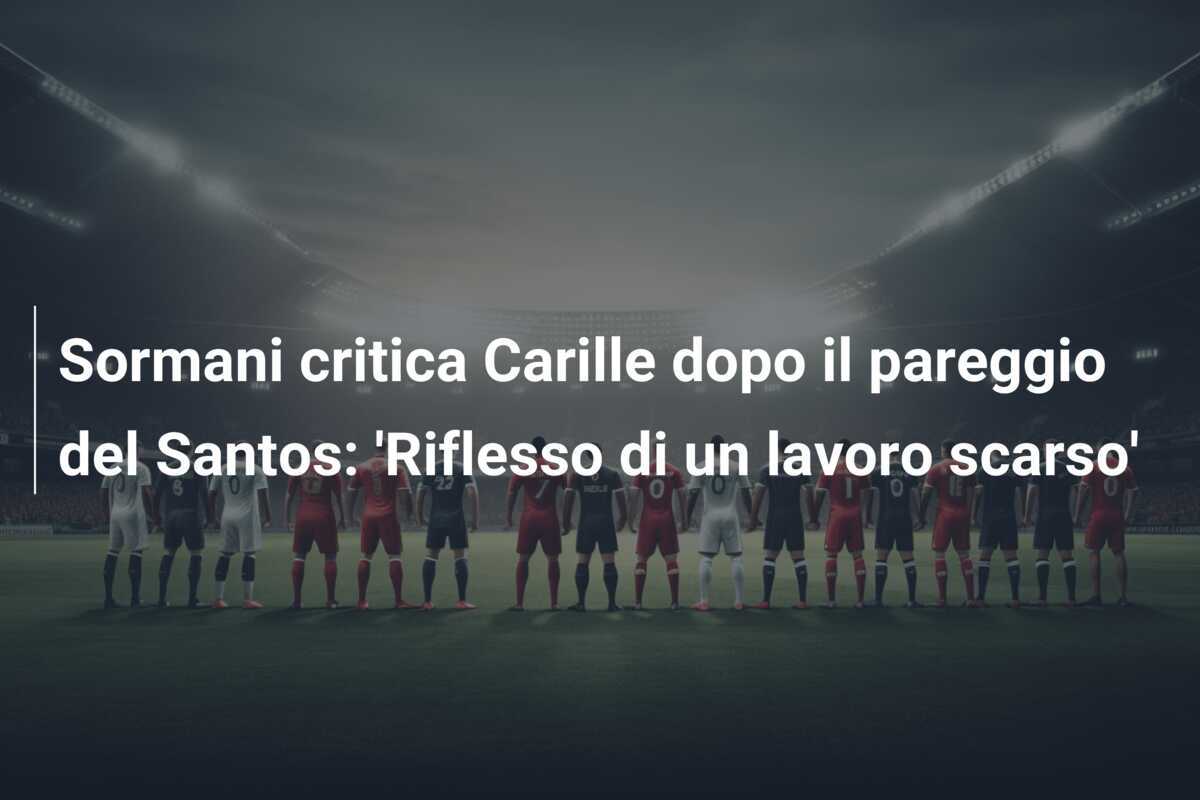 Sormani critica Carille dopo il pareggio del Santos: ‘Riflesso di un lavoro scarso’