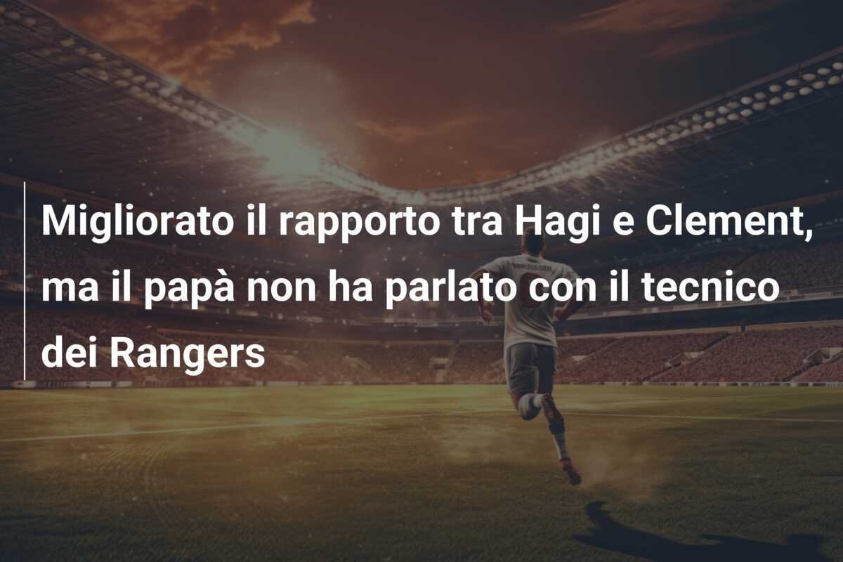 Migliorato il rapporto tra Hagi e Clement, ma il papà non ha parlato con il tecnico dei Rangers