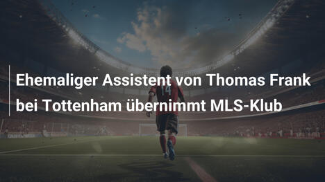 Ehemaliger Assistent von Thomas Frank bei Tottenham übernimmt MLS-Klub