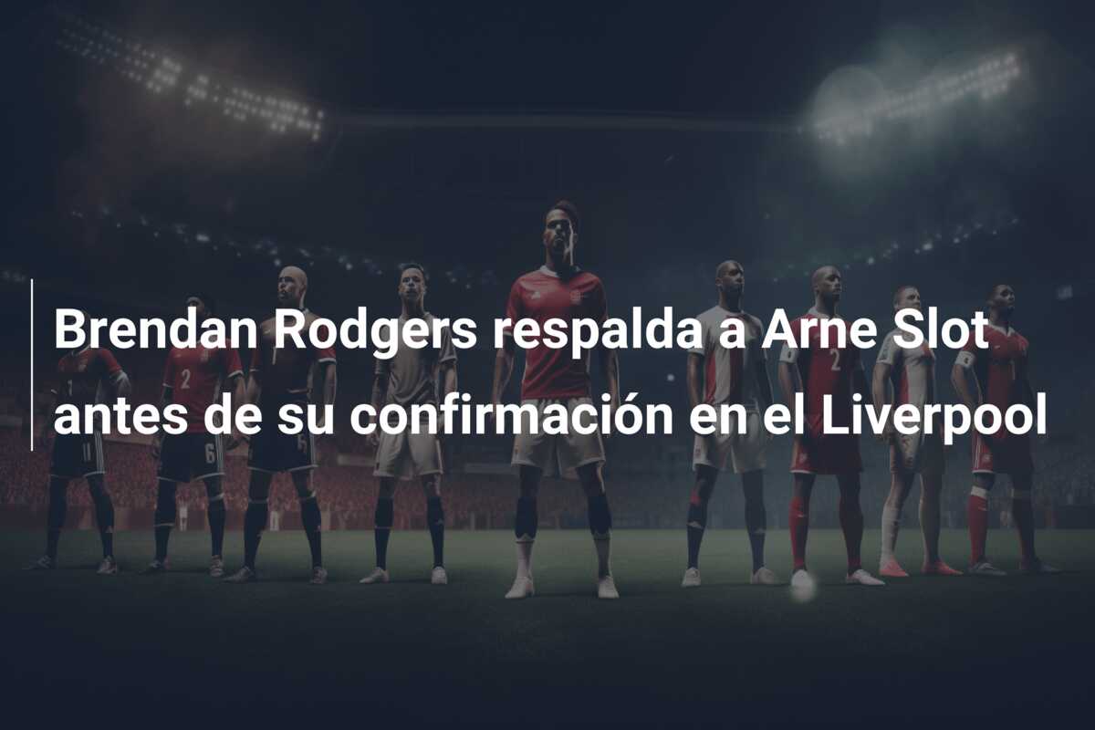 Brendan Rodgers respalda a Arne Slot antes de su confirmación en el Liverpool