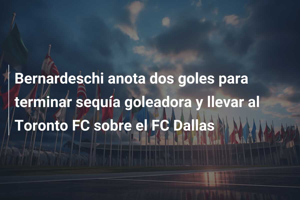 Bernardeschi anota dos goles para terminar sequía goleadora y llevar al Toronto FC sobre el FC Dallas