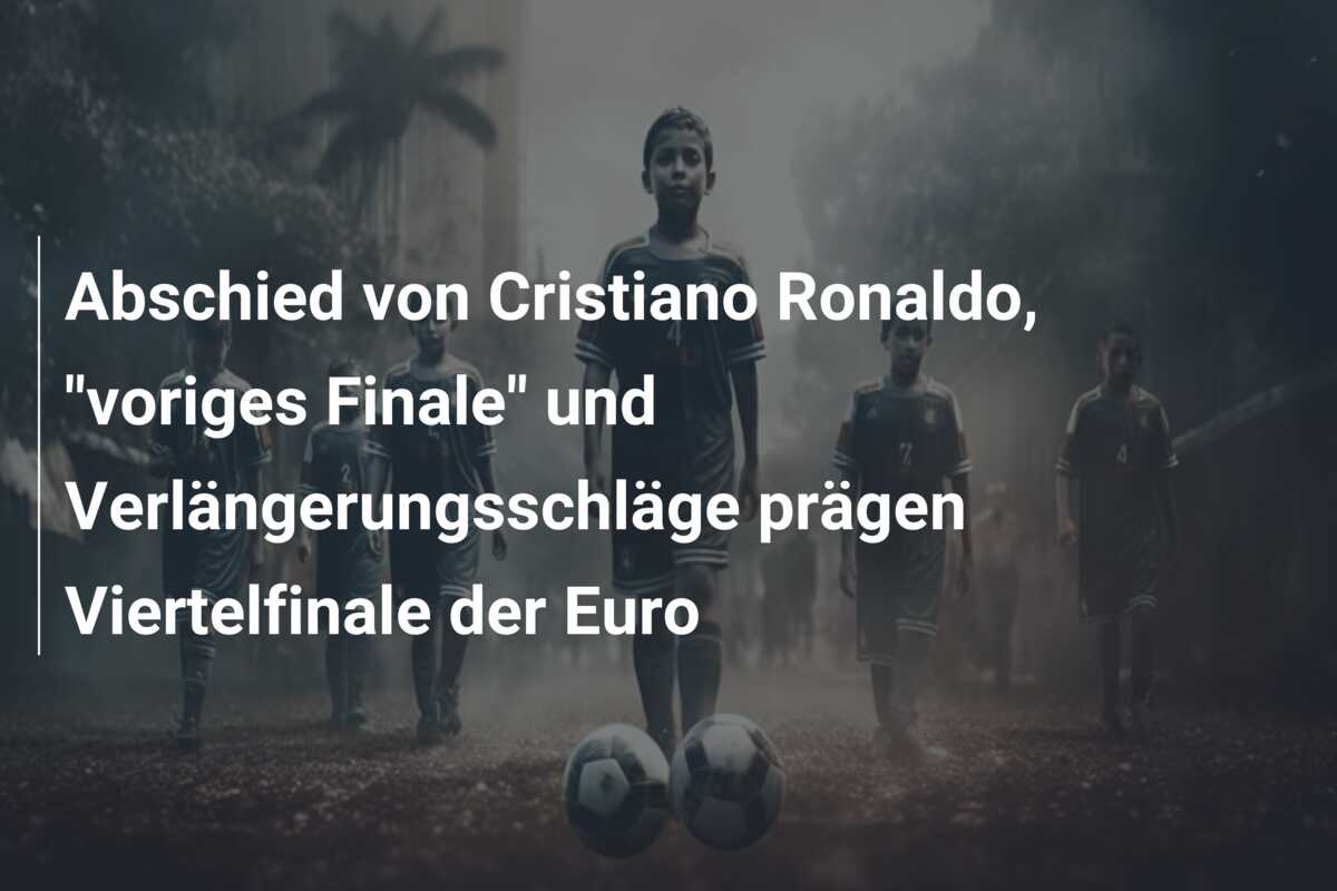 Abschied von Cristiano Ronaldo, “voriges Finale” und Verlängerungsschläge prägen Viertelfinale der Euro