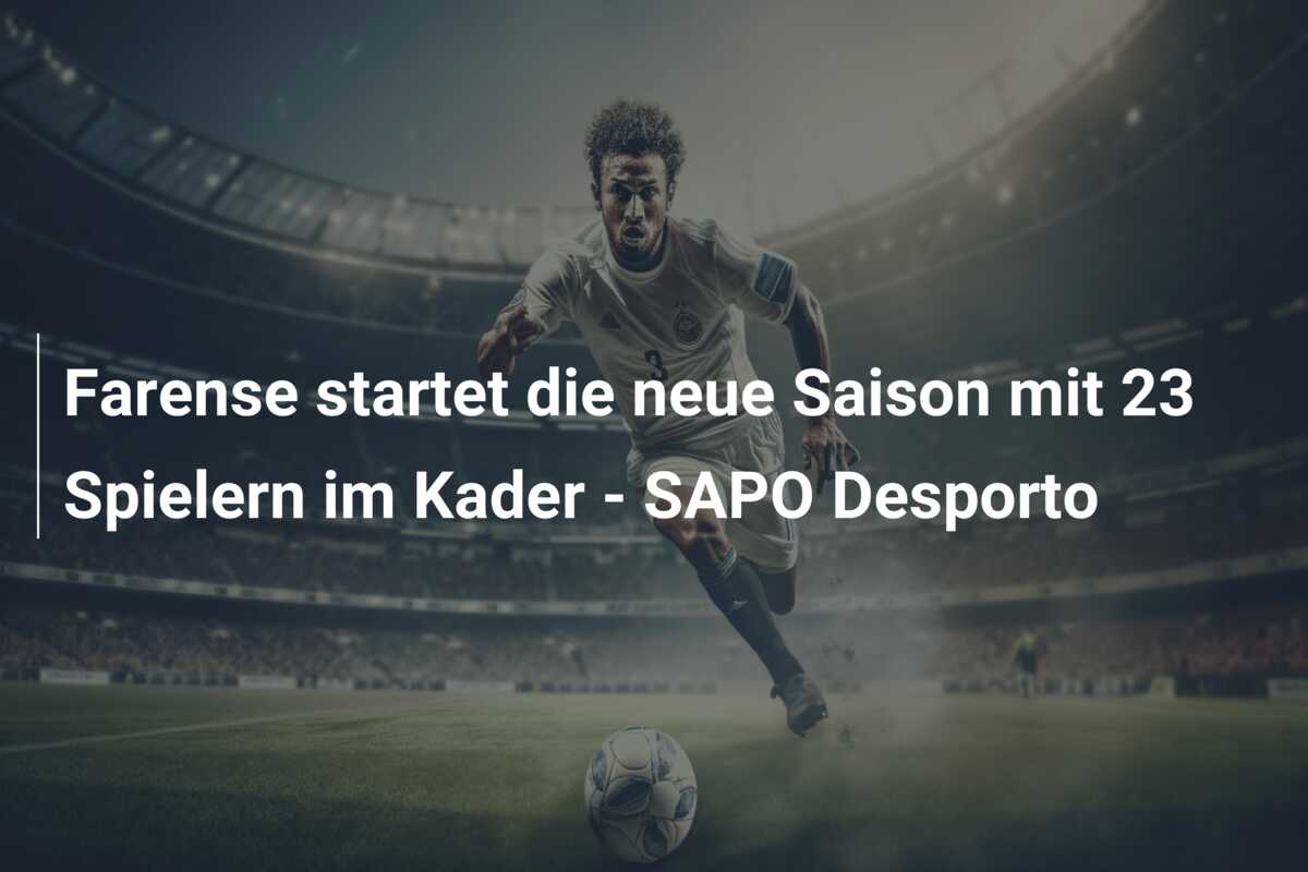 Farense startet die neue Saison mit 23 Spielern im Kader – SAPO Desporto