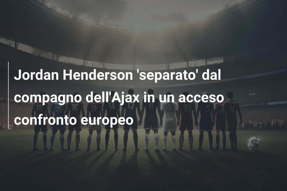 Jordan Henderson 'separato' dal compagno dell'Ajax in un acceso confronto europeo