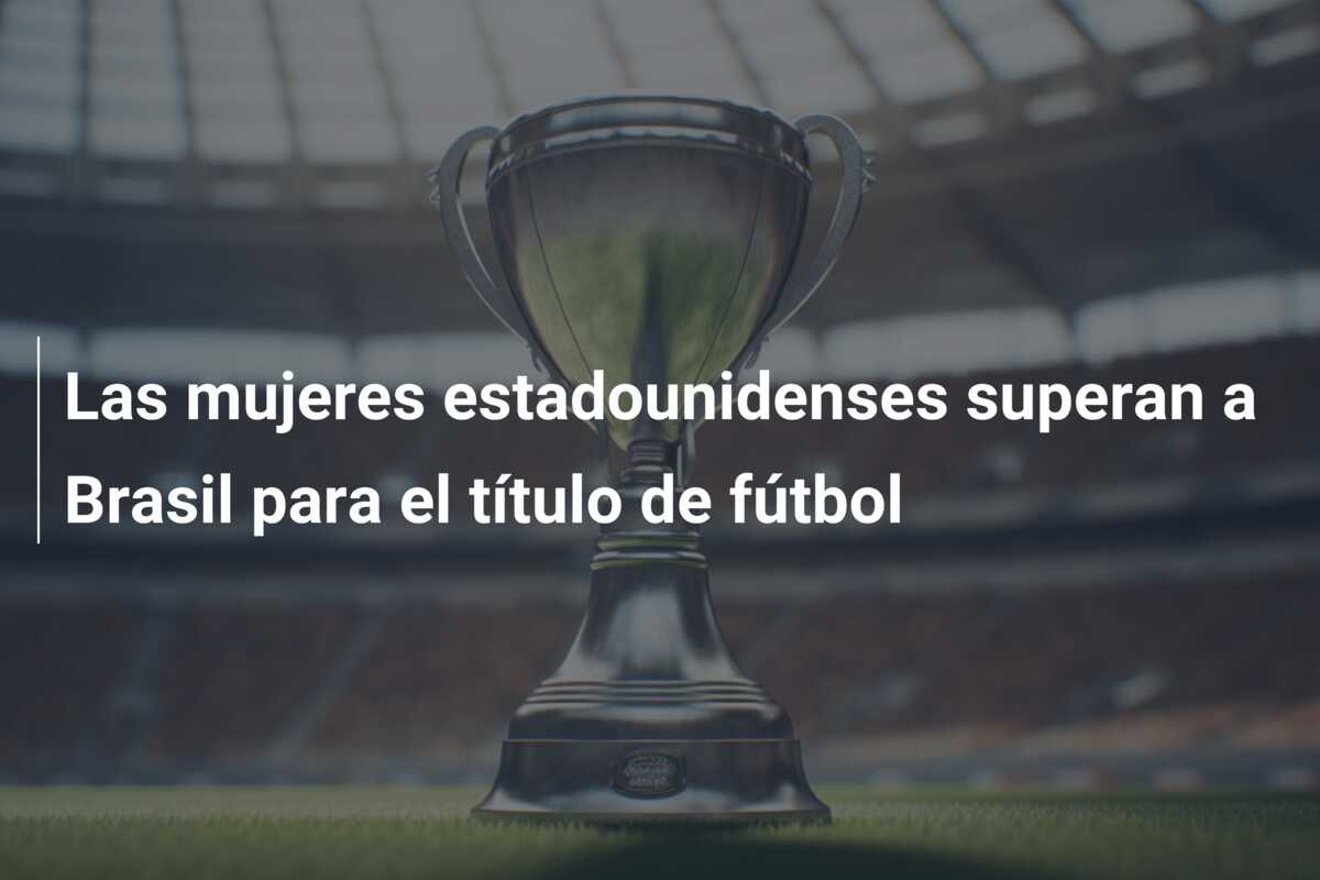 Las mujeres estadounidenses superan a Brasil para el título de fútbol