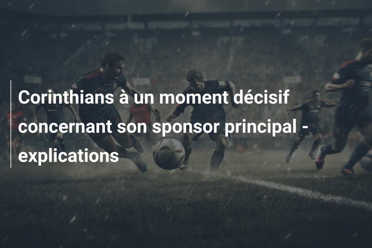 Corinthians à un moment décisif concernant son sponsor principal - explications