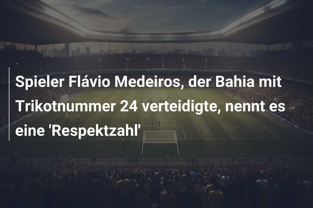 Spieler Flávio Medeiros, der Bahia mit Trikotnummer 24 verteidigte, nennt es eine ‘Respektzahl’