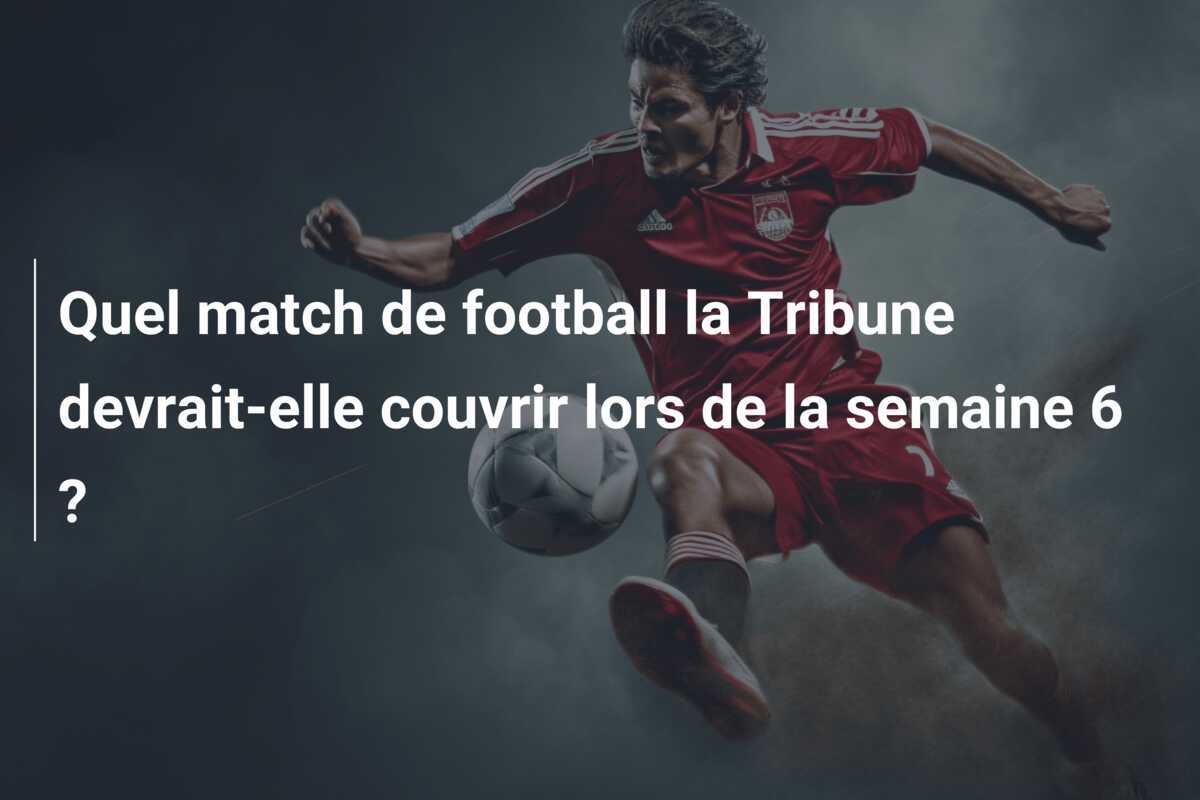 Quel match de football la Tribune devrait-elle couvrir lors de la semaine 6 ?