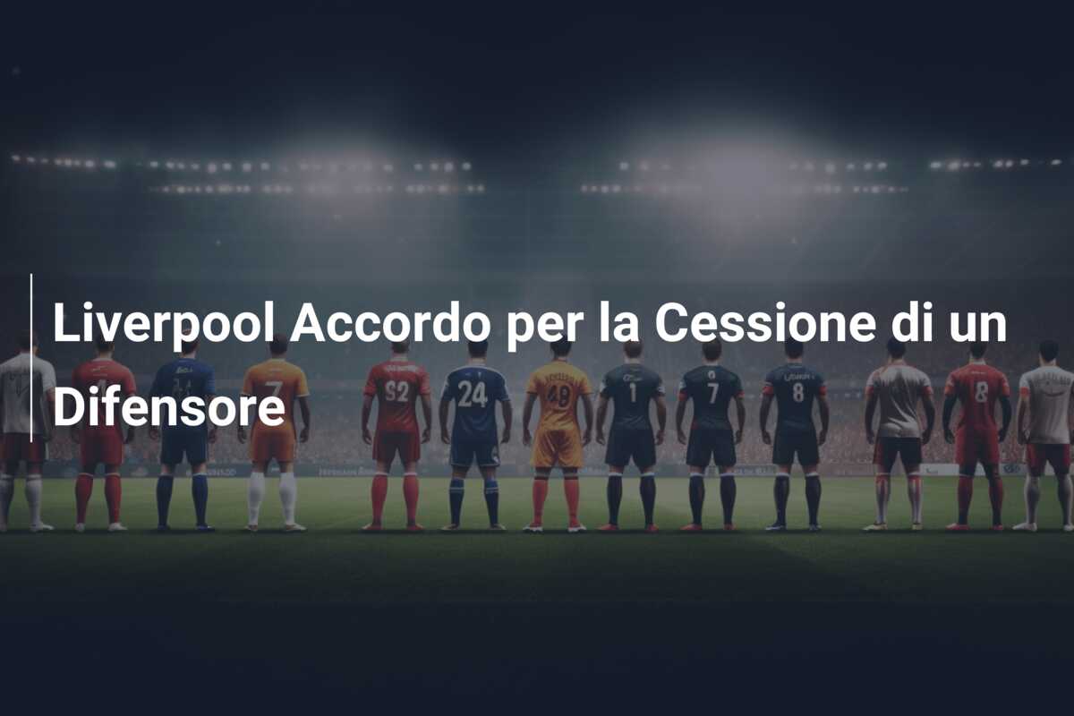 Liverpool Accordo per la Cessione di un Difensore