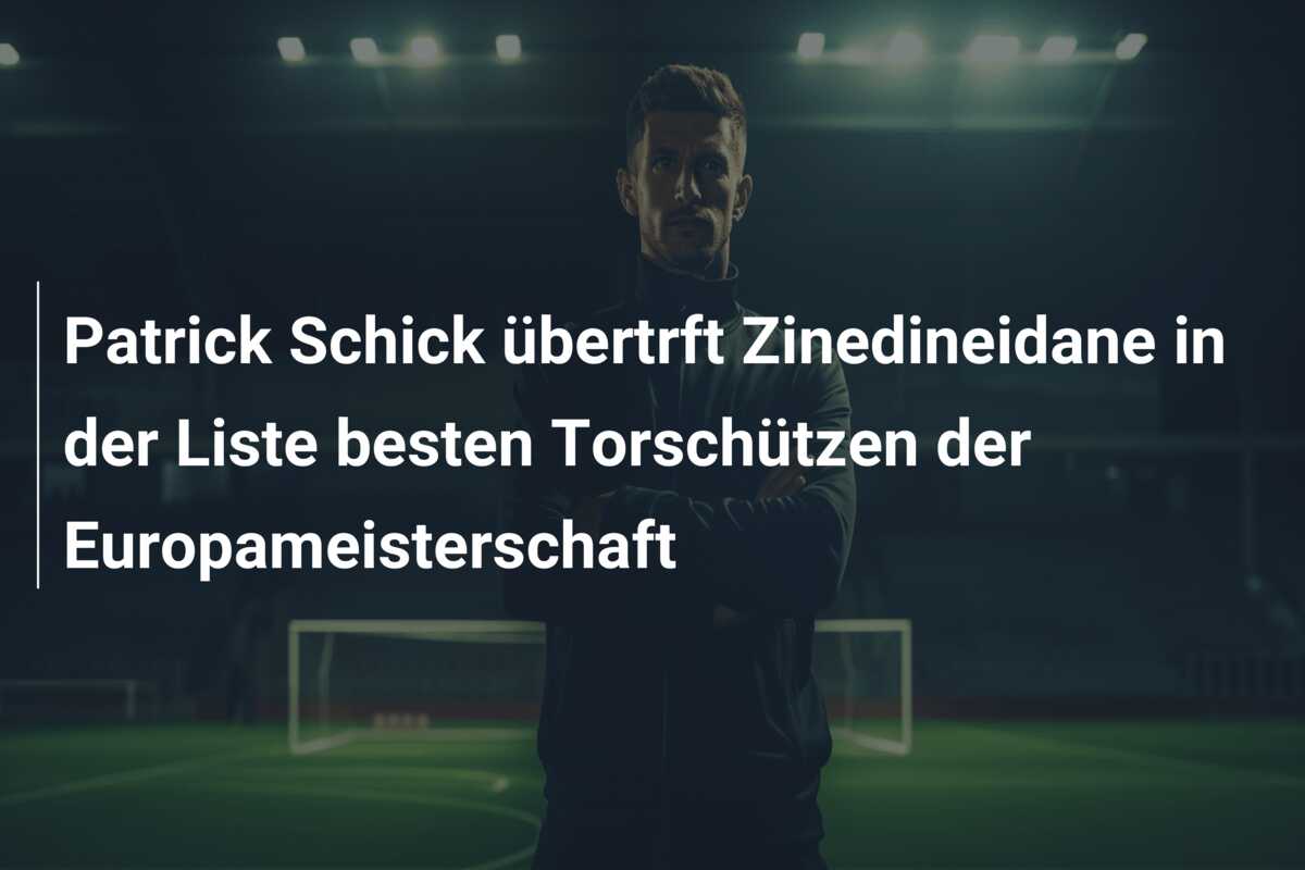 Patrick Schick übertrft Zinedineidane in der Liste besten Torschützen der Europameisterschaft