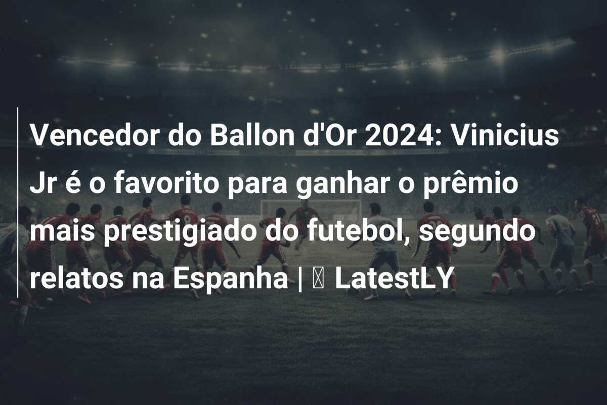 Vencedor do Ballon d'Or 2024: Vinicius Jr é o favorito para ganhar o prêmio mais prestigiado do futebol, segundo relatos na Espanha | ⚽ LatestLY