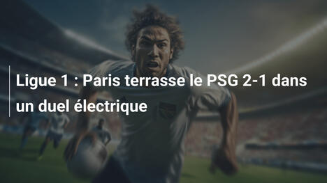 Ligue 1 : Paris terrasse le PSG 2-1 dans un duel électrique