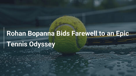 Rohan Bopanna verabschiedet sich von einer epischen Tennis-Odyssee