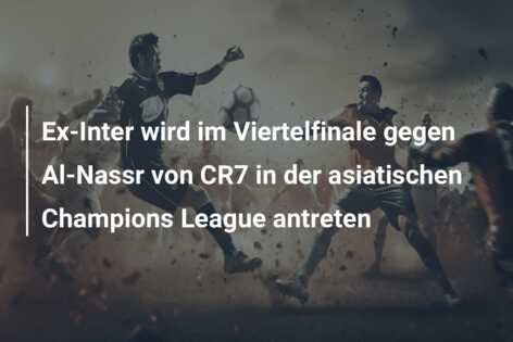 Ex-Inter wird im Viertelfinale gegen Al-Nassr von CR7 in der asiatischen Champions League antreten