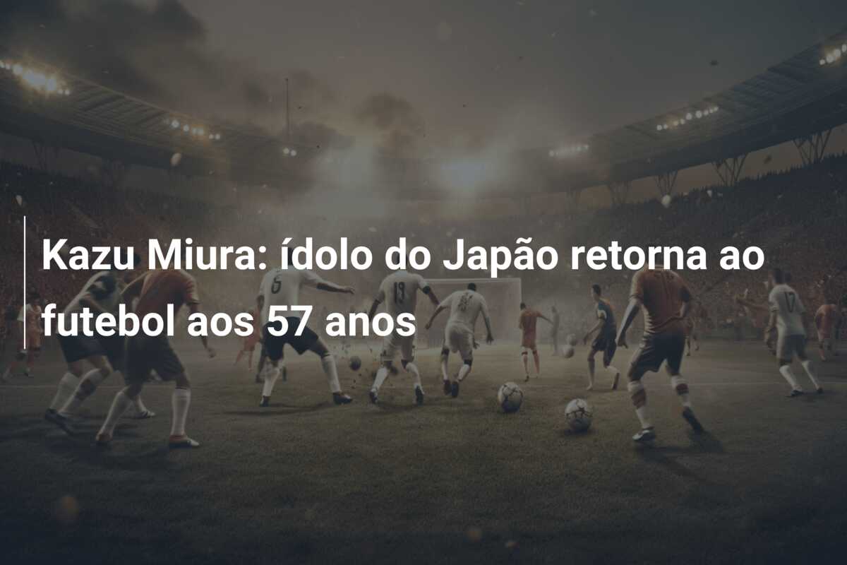 Kazu Miura: ídolo do Japão retorna ao futebol aos 57 anos