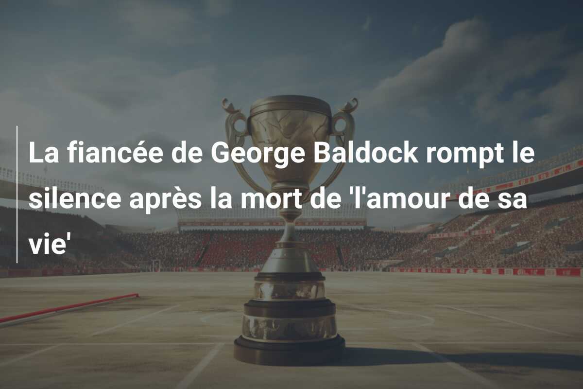 La fiancée de George Baldock rompt le silence après la mort de 'l'amour de sa vie'