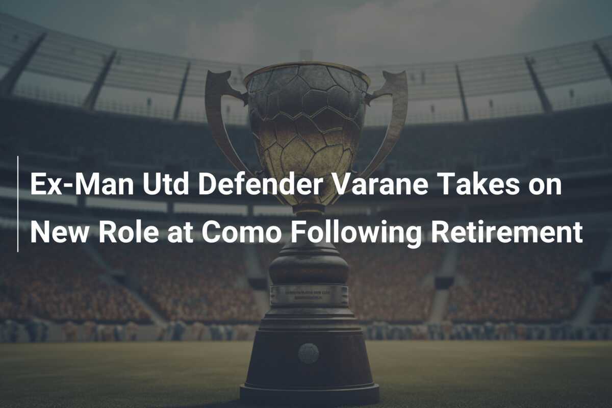 Ex-Man Utd Defender Varane Takes On New Role At Como Following ...