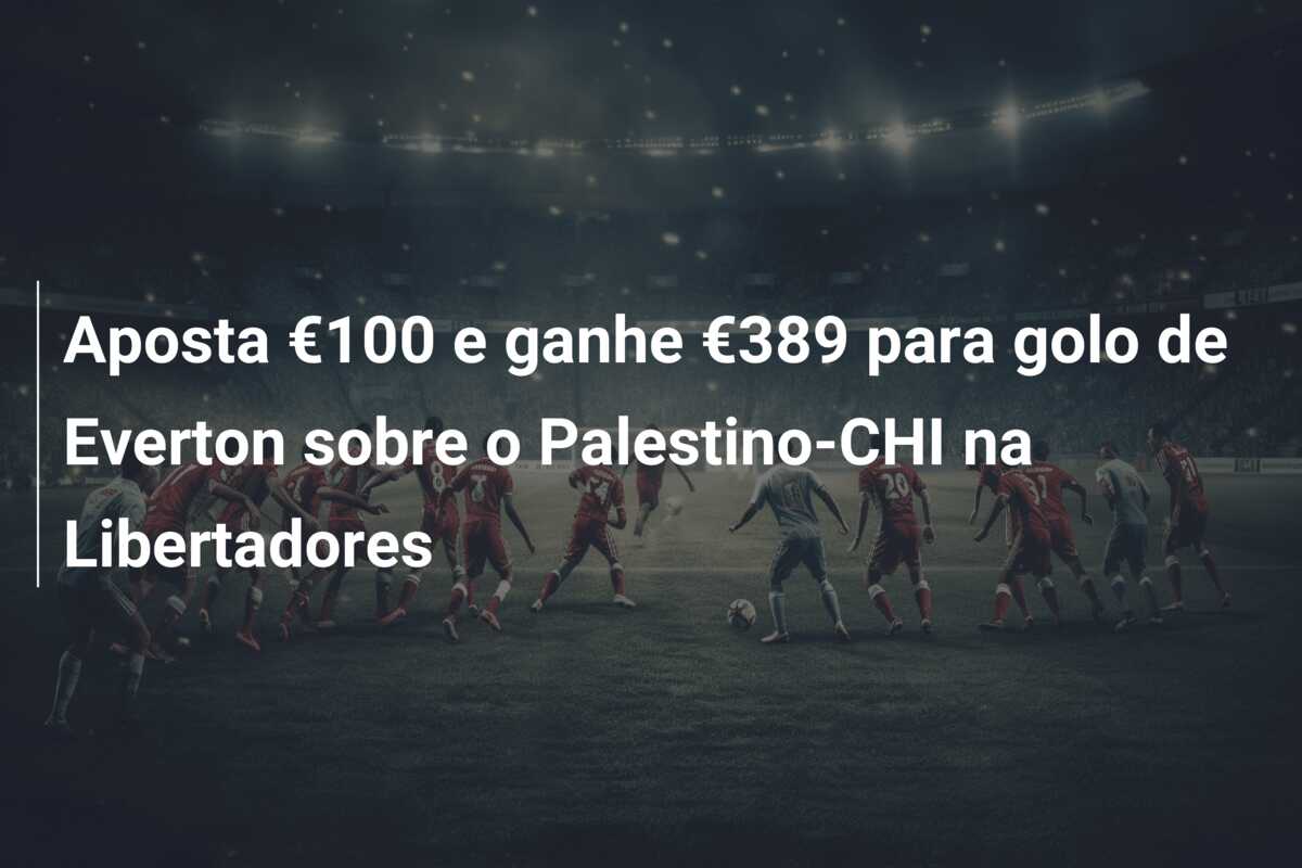 Aposta €100 e ganhe €389 para golo de Everton sobre o Palestino-CHI na Libertadores