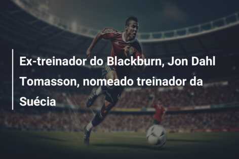 Ex-treinador do Blackburn, Jon Dahl Tomasson, nomeado treinador da Suécia