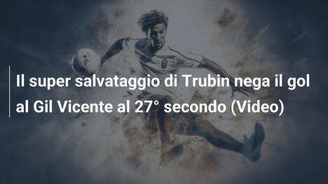 Il super salvataggio di Trubin nega il gol al Gil Vicente al 27° secondo (Video)
