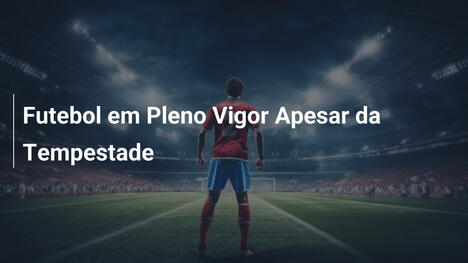 Futebol em Pleno Vigor Apesar da Tempestade