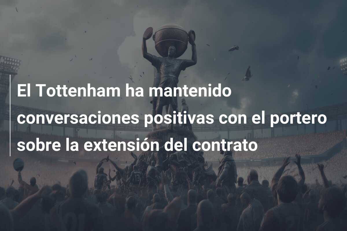 El Tottenham ha mantenido conversaciones positivas con el portero sobre la extensión del contrato