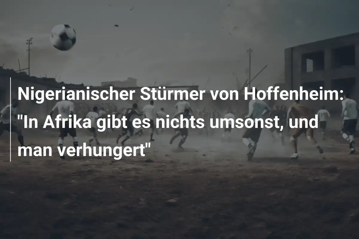 Nigerianischer Stürmer von Hoffenheim: "In Afrika gibt es nichts umsonst, und man verhungert"