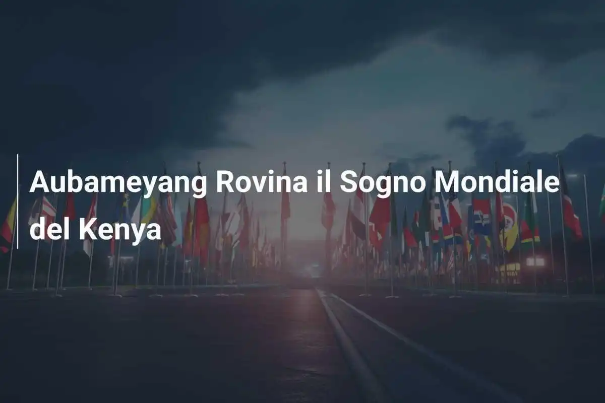 Aubameyang Rovina il Sogno Mondiale del Kenya