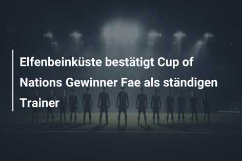 Elfenbeinküste bestätigt Cup of Nations Gewinner Fae als ständigen Trainer