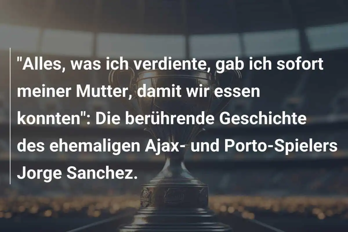 "Alles, was ich verdiente, gab ich sofort meiner Mutter, damit wir essen konnten": Die berührende Geschichte des ehemaligen Ajax- und Porto-Spielers Jorge Sanchez.