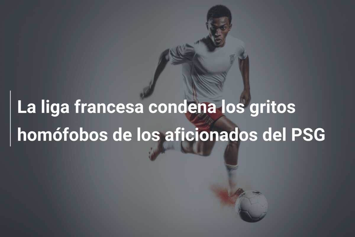 La liga francesa condena los gritos homófobos de los aficionados del PSG