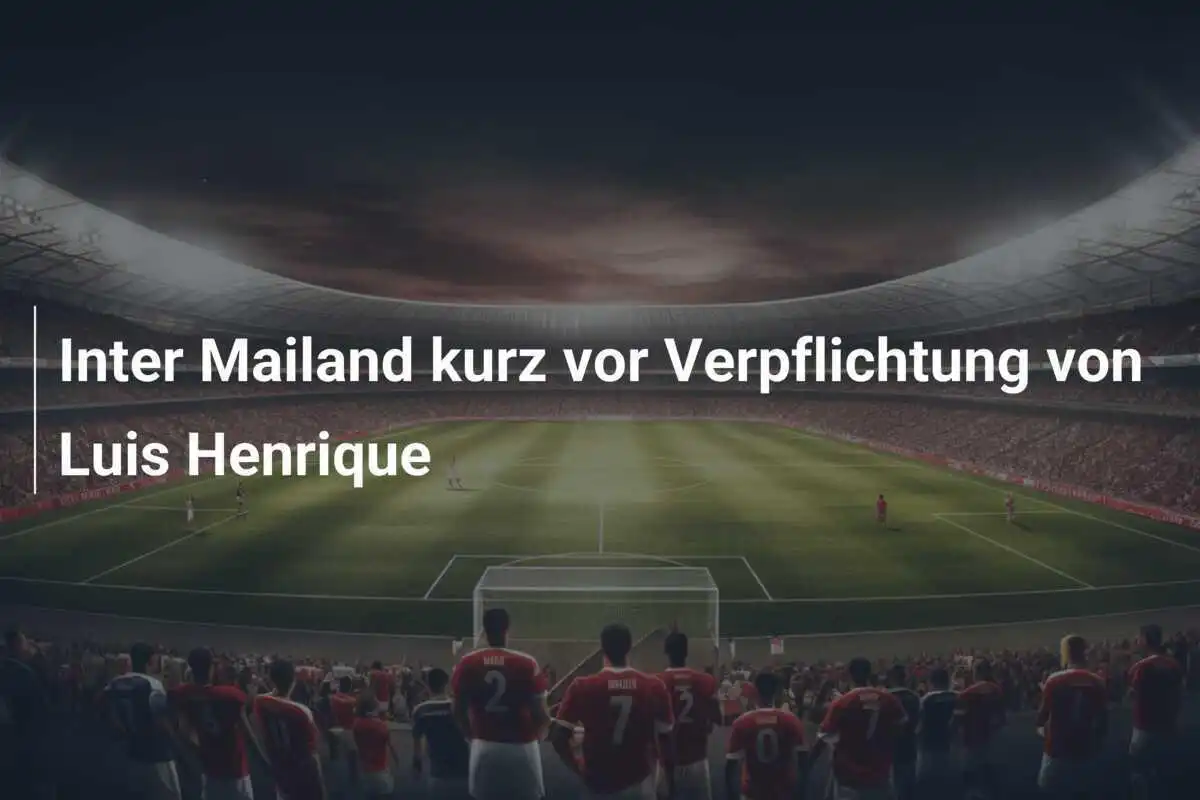 Inter Mailand kurz vor Verpflichtung von Luis Henrique