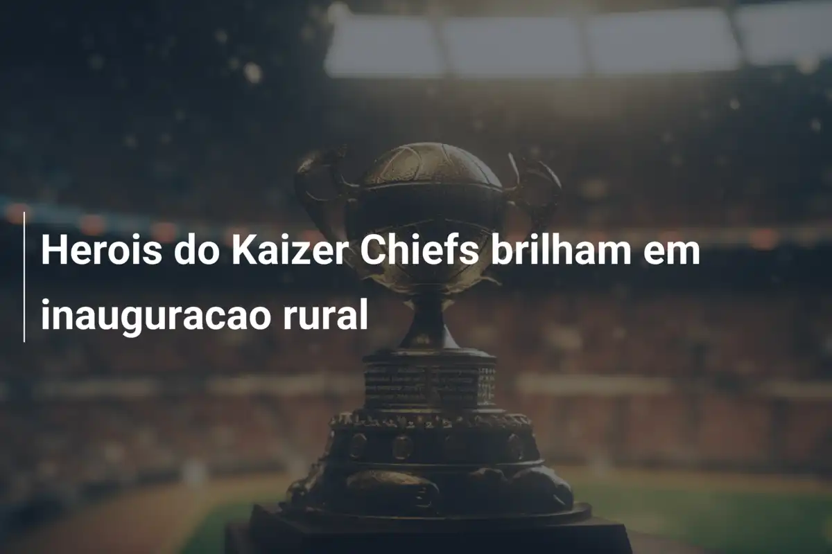 Herois do Kaizer Chiefs brilham em inauguracao rural