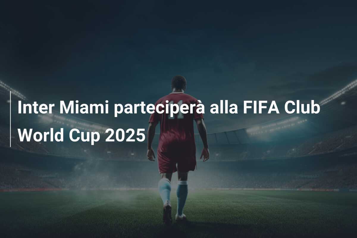 Inter Miami parteciperà alla FIFA Club World Cup 2025