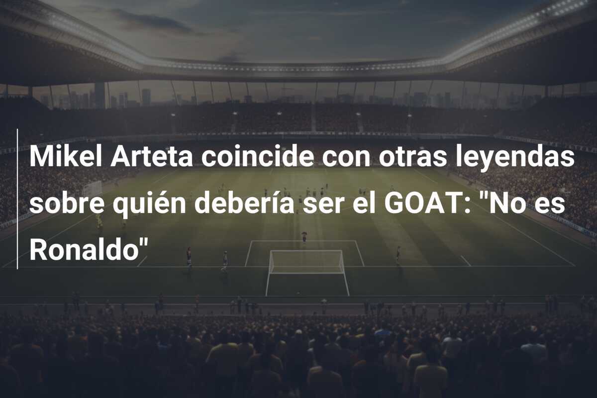 Mikel Arteta coincide con otras leyendas sobre quién debería ser el GOAT: "No es Ronaldo"