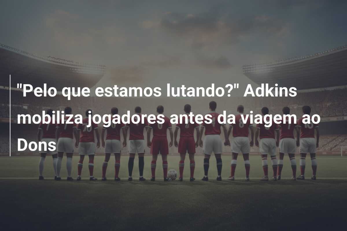"Pelo que estamos lutando?" Adkins mobiliza jogadores antes da viagem ao Dons