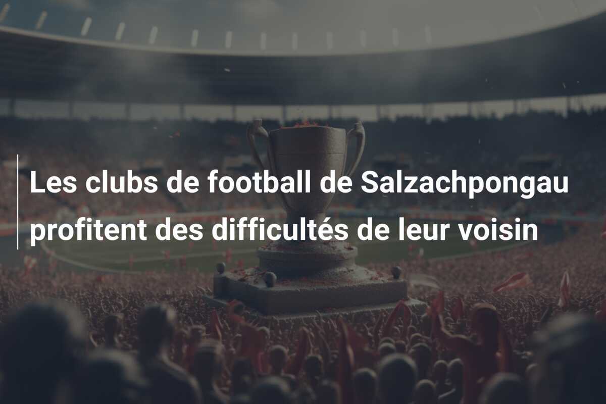 Les clubs de football de Salzachpongau profitent des difficultés de leur voisin