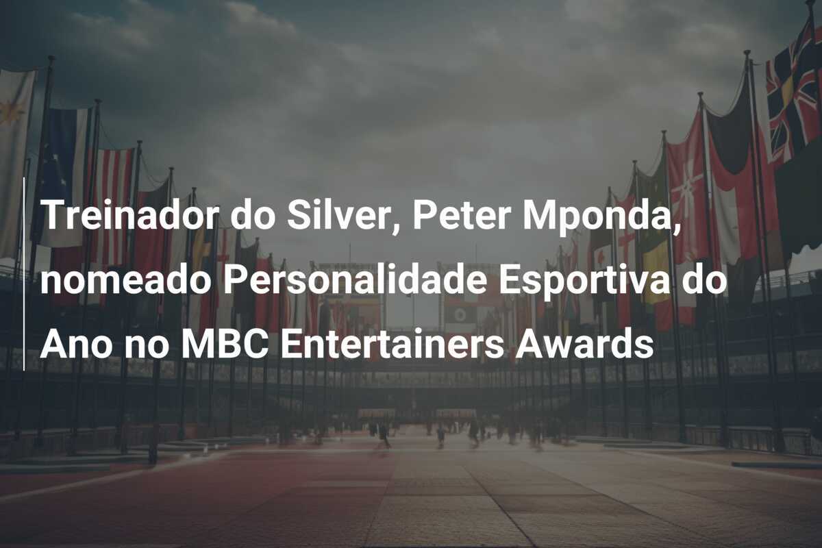 Treinador do Silver, Peter Mponda, nomeado Personalidade Esportiva do Ano no MBC Entertainers Awards