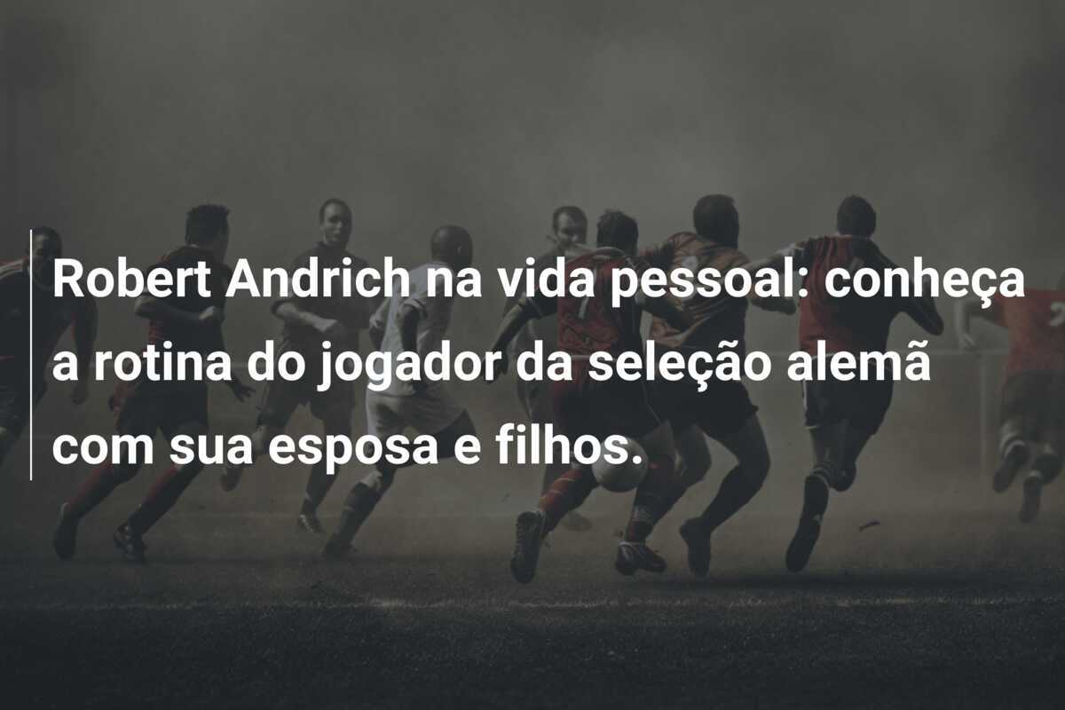 Robert Andrich na vida pessoal: conheça a rotina do jogador da seleção alemã com sua esposa e filhos.