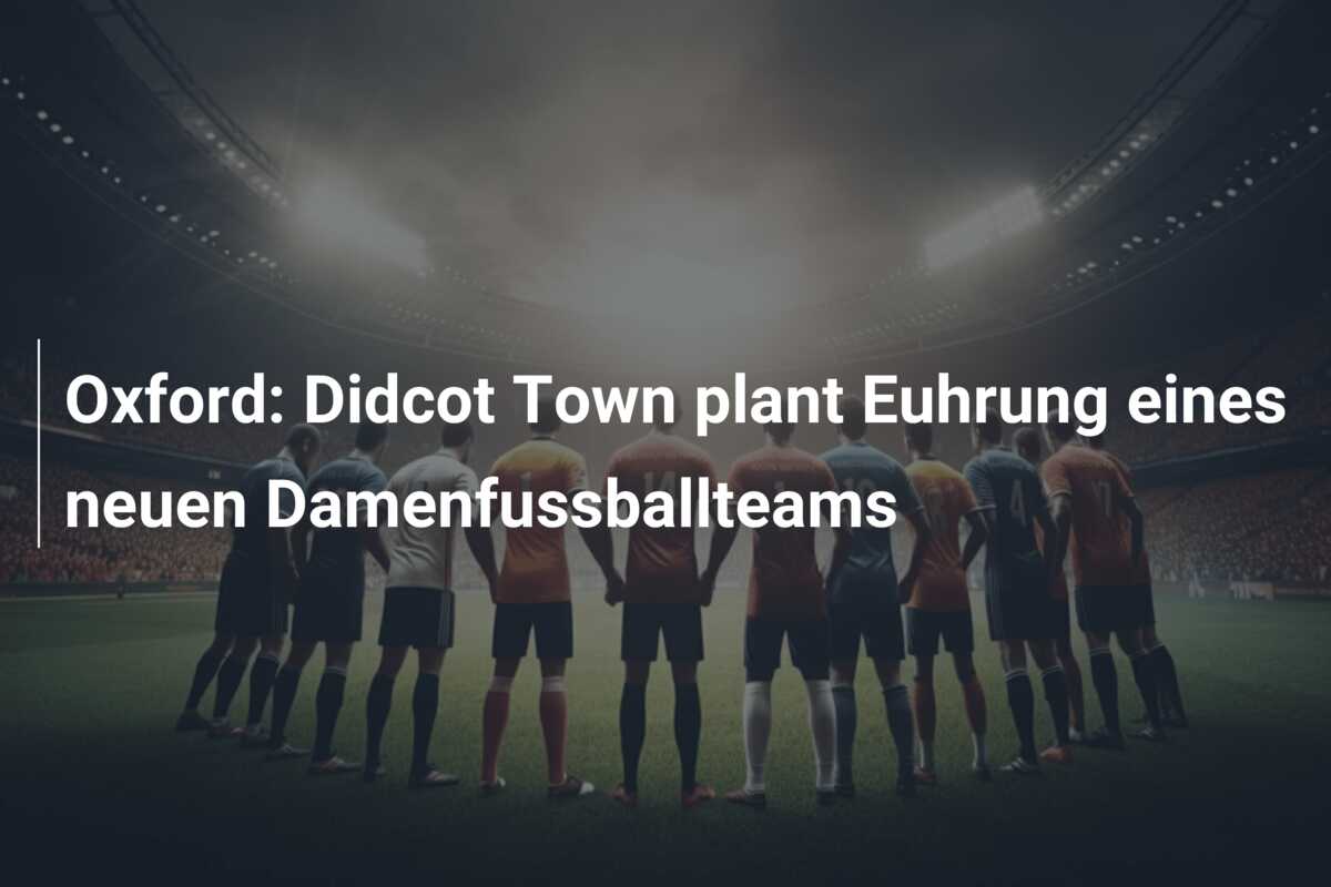 Oxford: Didcot Town plant Euhrung eines neuen Damenfussballteams