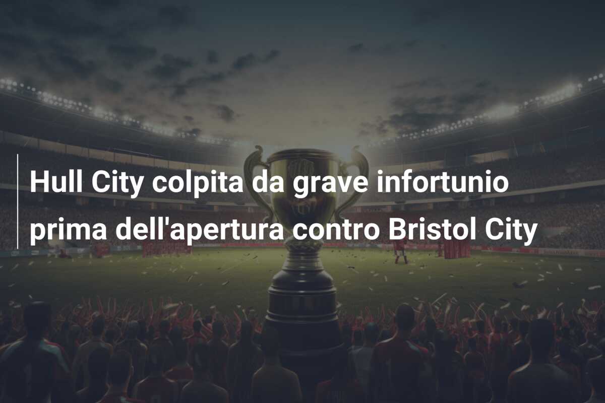 Hull City colpita da grave infortunio prima dell’apertura contro Bristol City