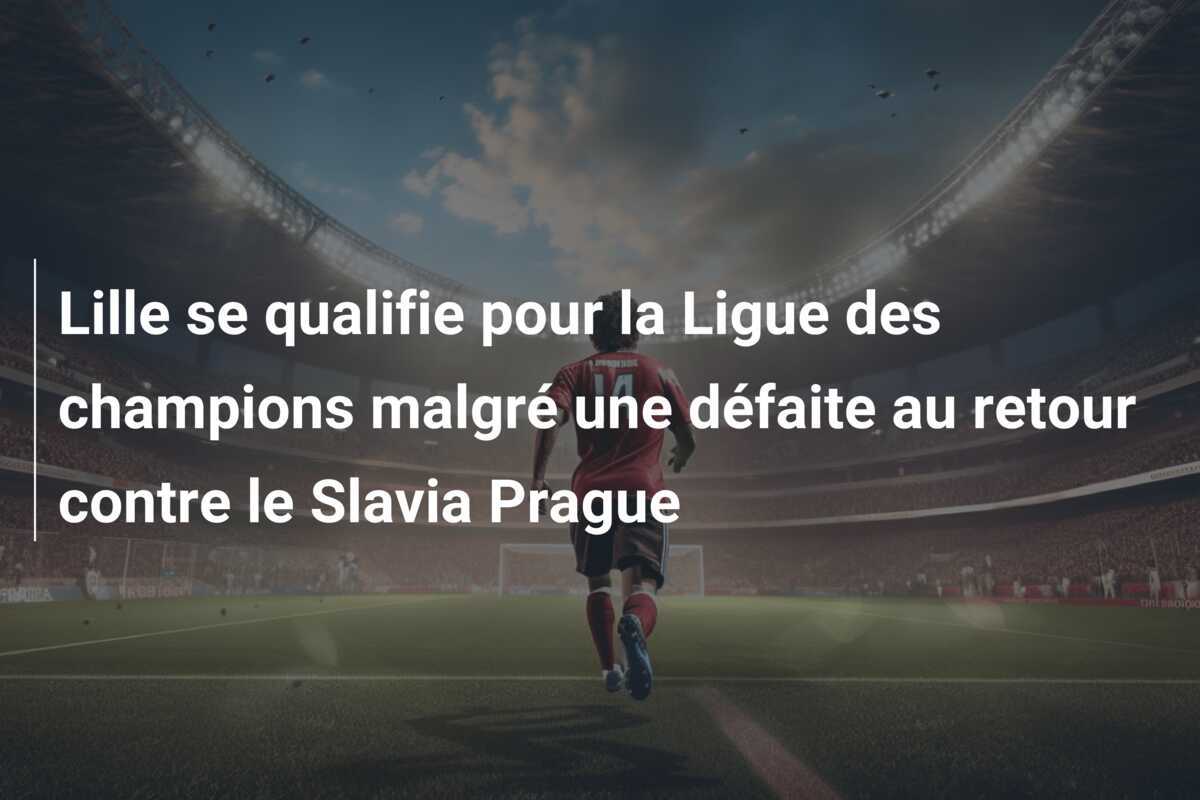 Lille se qualifie pour la Ligue des champions malgré une défaite au retour contre le Slavia Prague