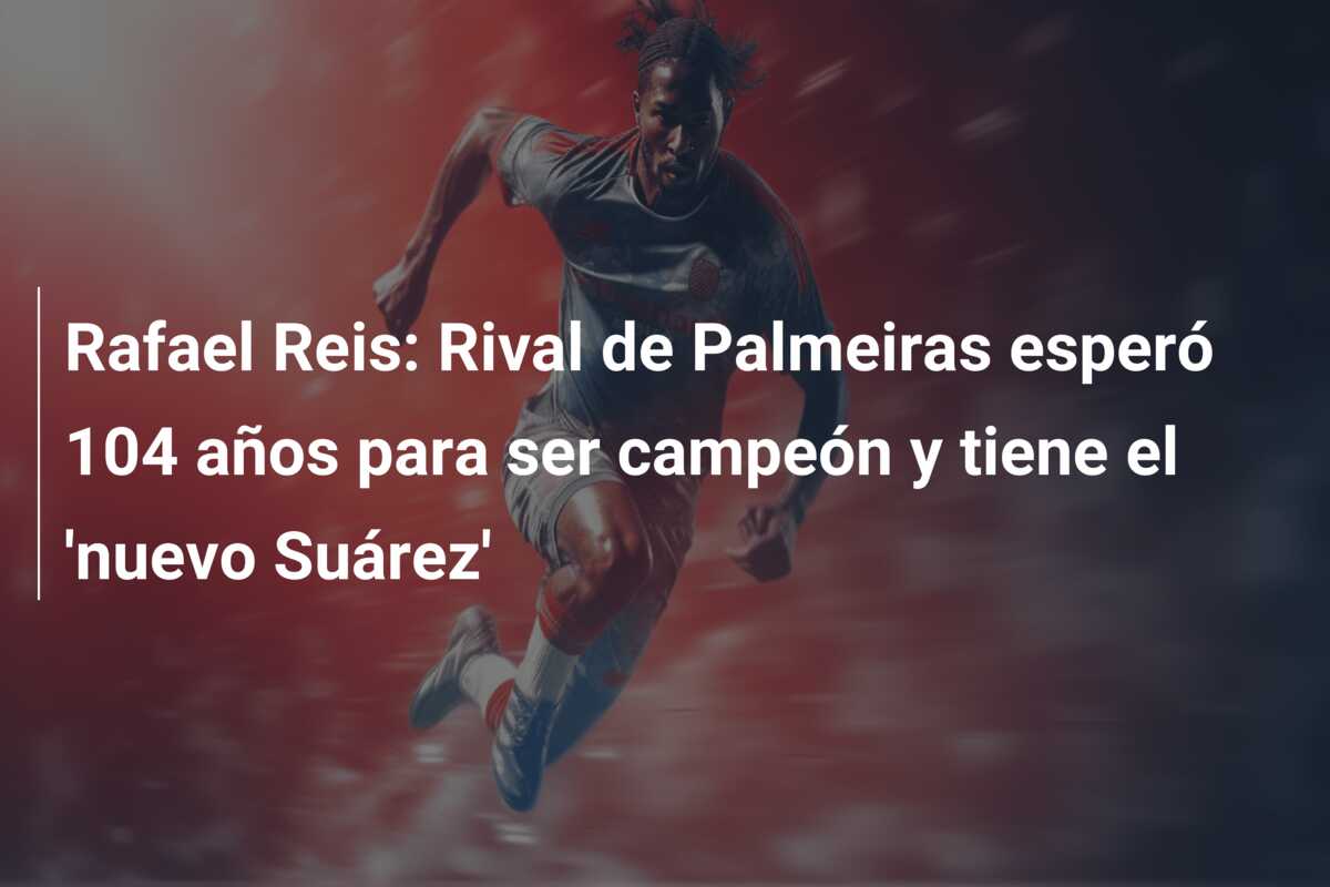 Rafael Reis: Rival de Palmeiras esperó 104 años para ser campeón y tiene el ‘nuevo Suárez’