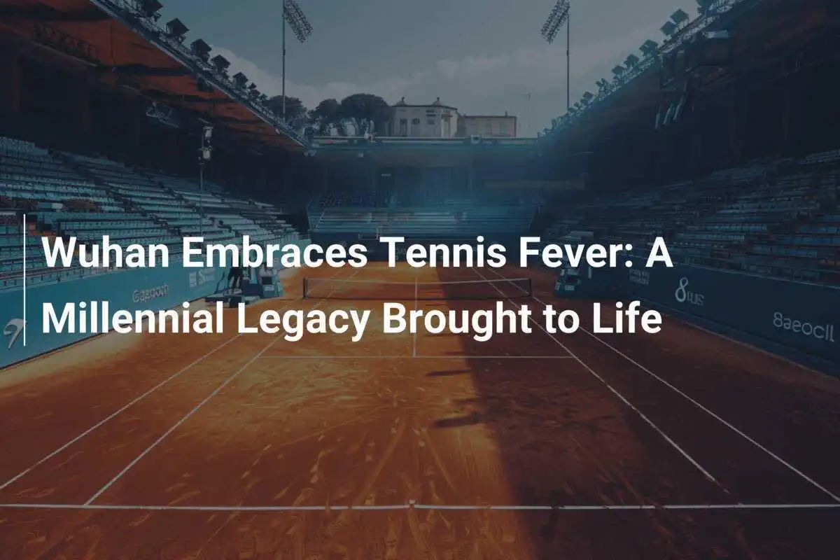 Wuhan erlebt Tennisfieber: Ein Erbe für die nächste Generation