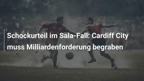 Schockurteil im Sala-Fall: Cardiff City muss Milliardenforderung begraben
