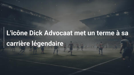 L'icône Dick Advocaat met un terme à sa carrière légendaire