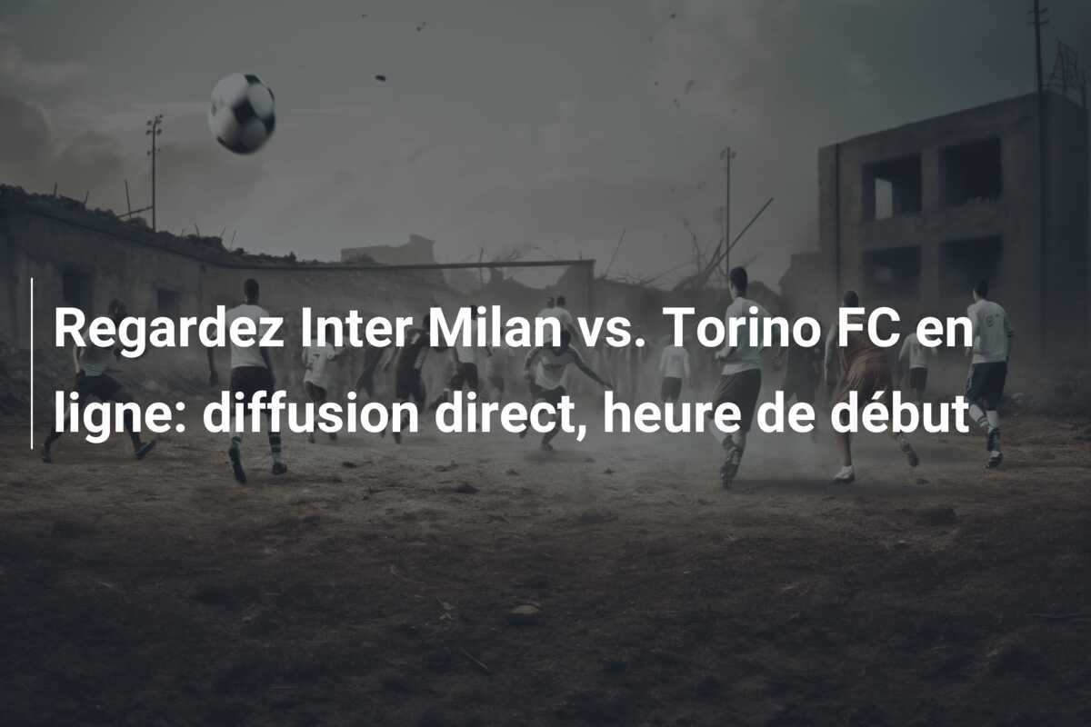 Regardez Inter Milan vs. Torino FC en ligne: diffusion direct, heure de début