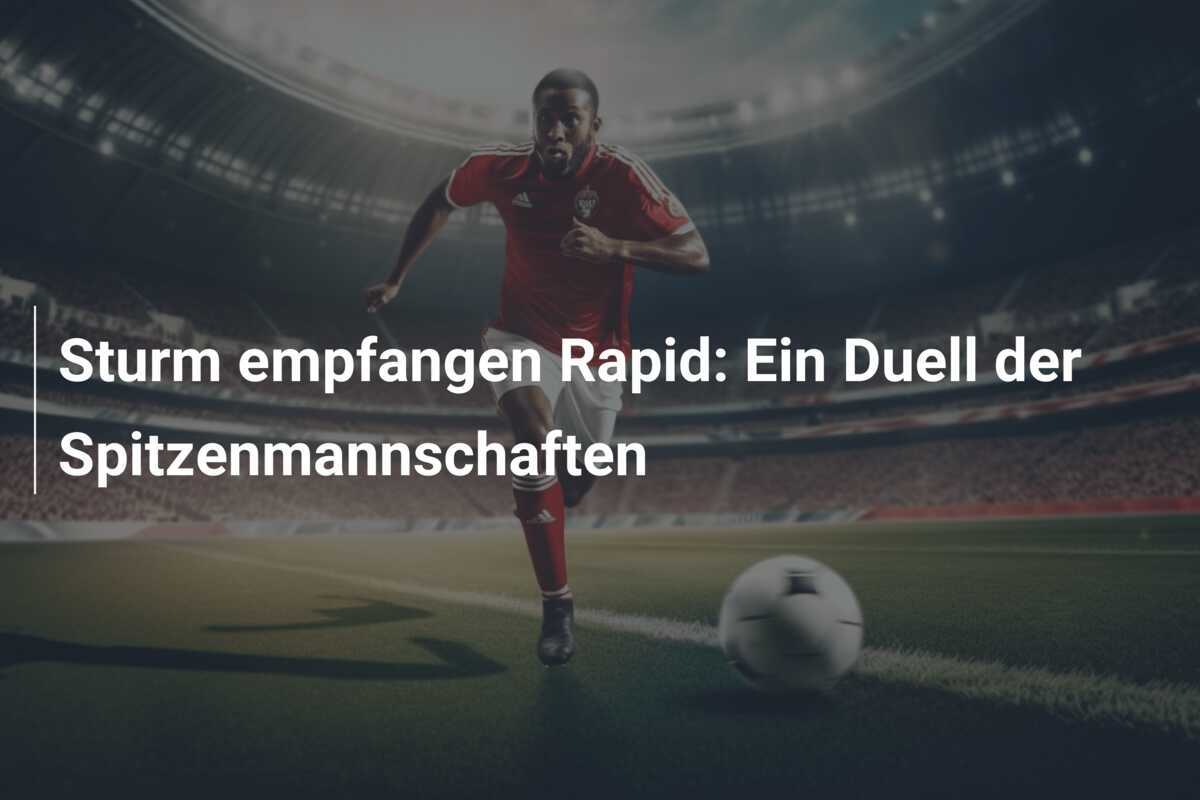 Sturm empfangen Rapid: Ein Duell der Spitzenmannschaften