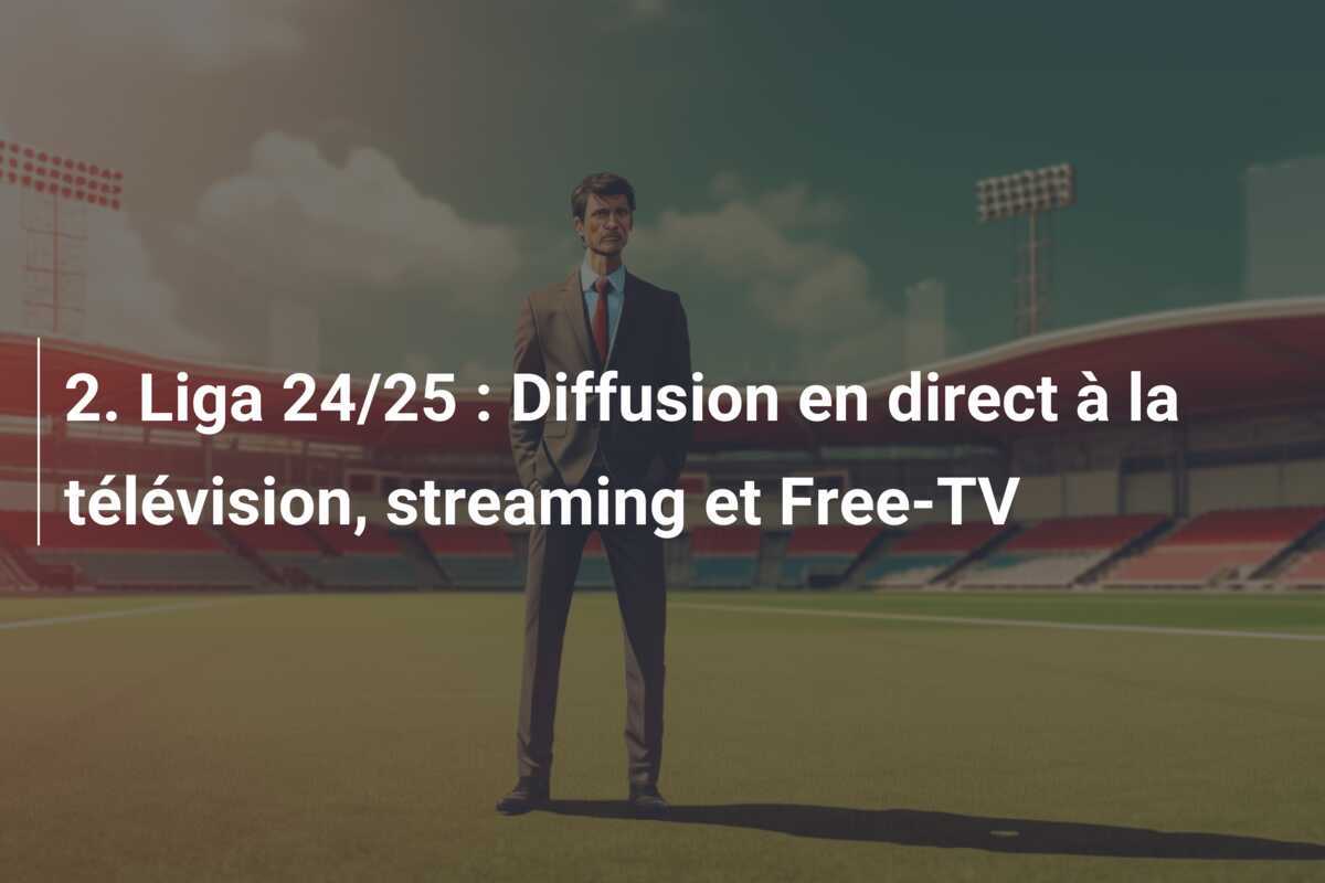 2. Liga 24/25 : Diffusion en direct à la télévision, streaming et Free-TV