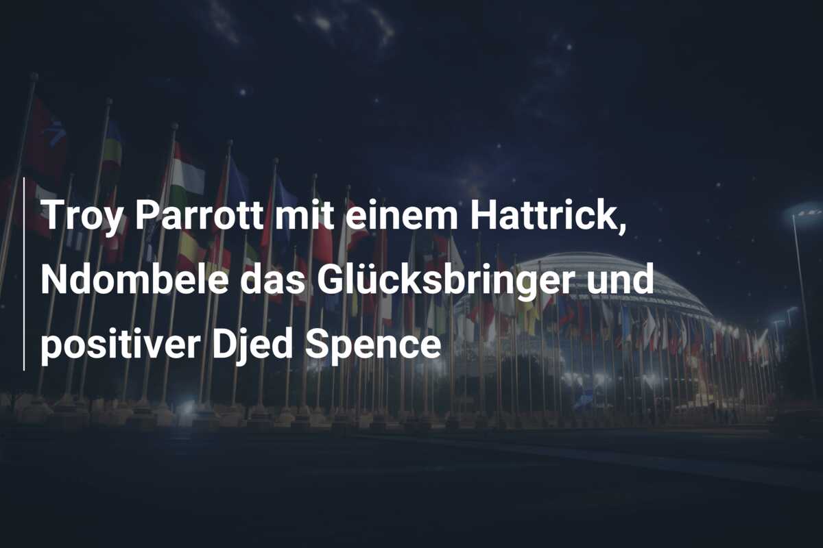 Troy Parrott mit einem Hattrick, Ndombele das Glücksbringer und positiver Djed Spence